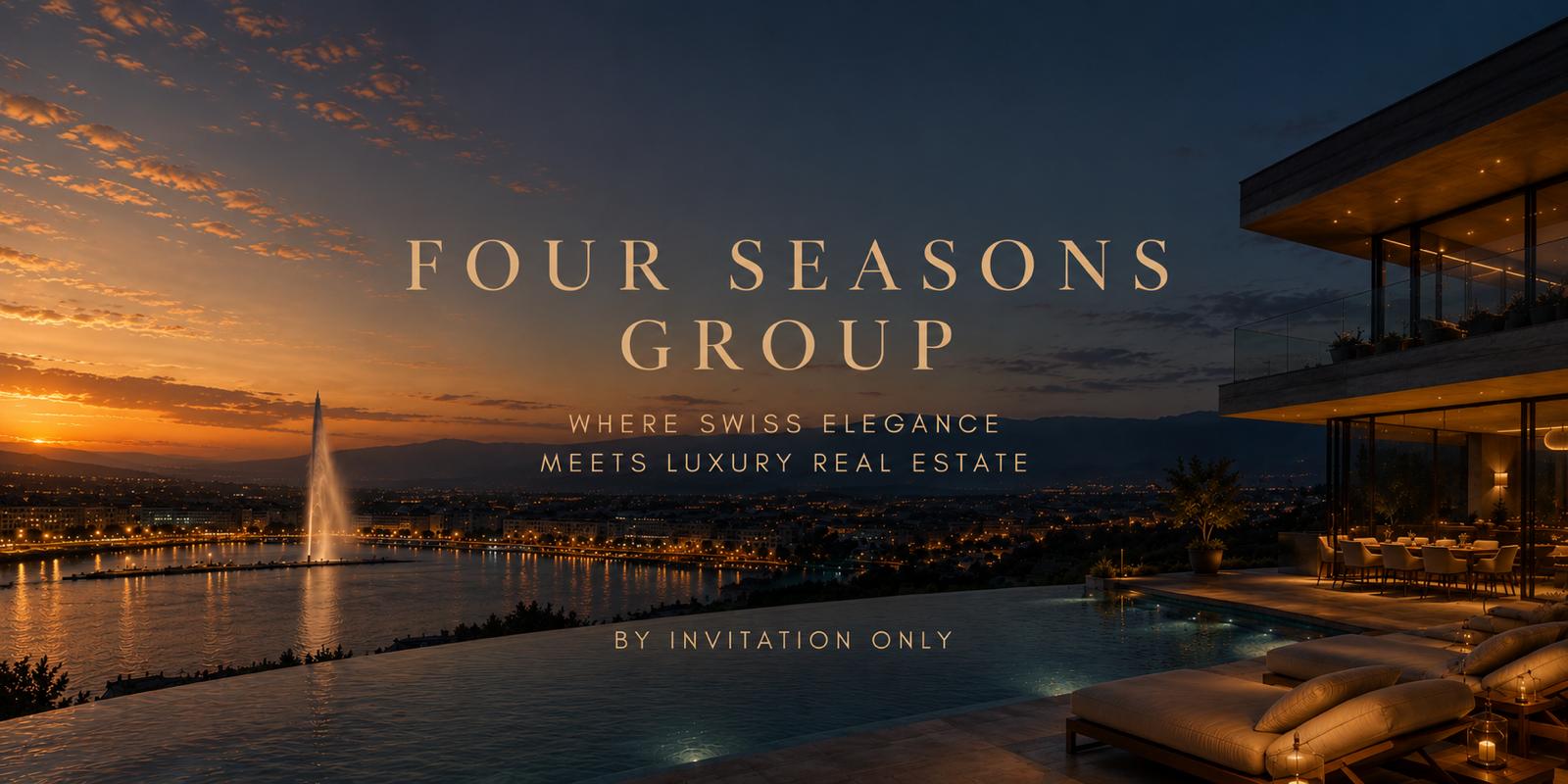 Four Seasons Group — Where Swiss Elegance Meets Luxury Real Estate — By Invitation Only
